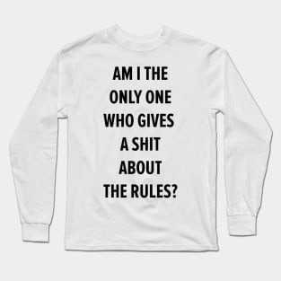 am i the only one who give a f... about the rules? Long Sleeve T-Shirt